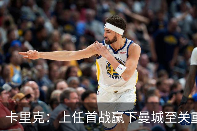 卡里克：上任首战赢下曼城至关重要；现代足球变得有点僵化了